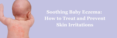 Soothing Baby Eczema: How to Treat and Prevent Skin Irritations